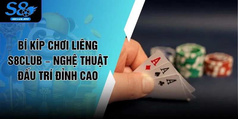 Bí Kíp Chơi Liêng S8CLUB – Nghệ Thuật Đấu Trí Đỉnh Cao