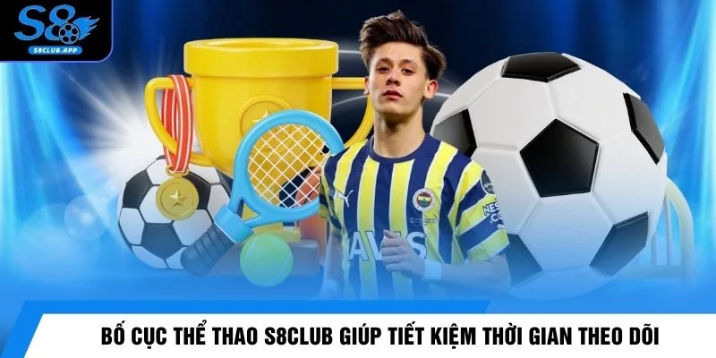 Bố cục thể thao S8CLUB giúp tiết kiệm thời gian theo dõi 