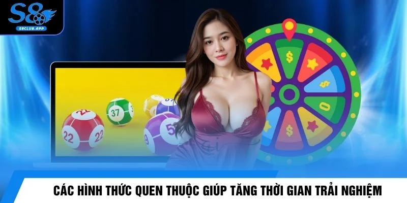 Các hình thức quen thuộc giúp tăng thời gian trải nghiệm