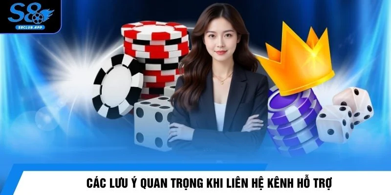 Các lưu ý quan trọng khi liên hệ kênh hỗ trợ