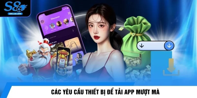 Các yêu cầu thiết bị để tải app mượt mà