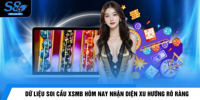 Dữ liệu soi cầu XSMB hôm nay nhận diện xu hướng rõ ràng