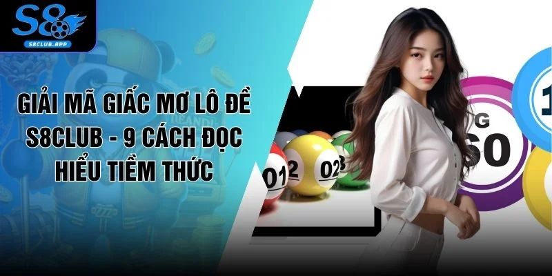 Giải Mã Giấc Mơ Lô Đề S8CLUB - 9 Cách Đọc Hiểu Tiềm Thức