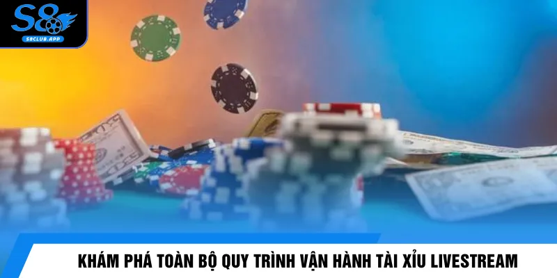 Khám phá toàn bộ quy trình vận hành tài xỉu Livestream