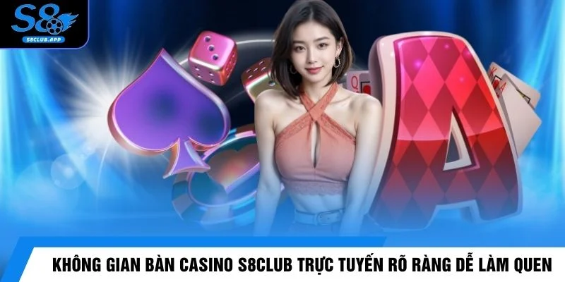 Không gian bàn casino S8CLUB trực tuyến rõ ràng dễ làm quen