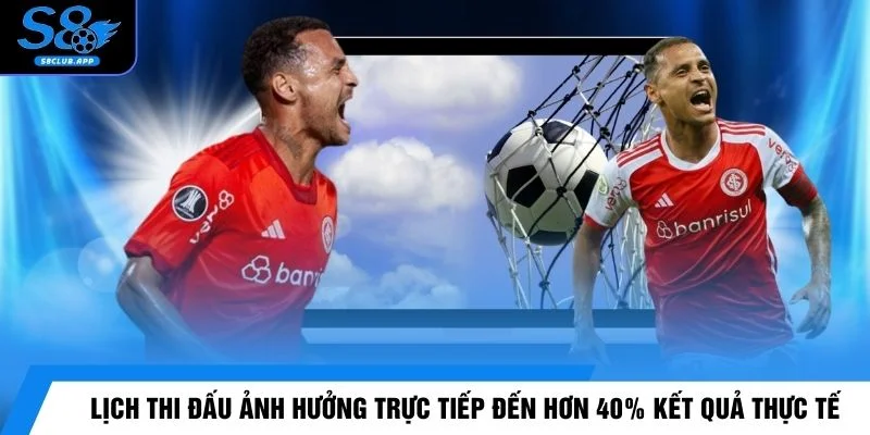Lịch thi đấu ảnh hưởng trực tiếp đến hơn 40% kết quả thực tế