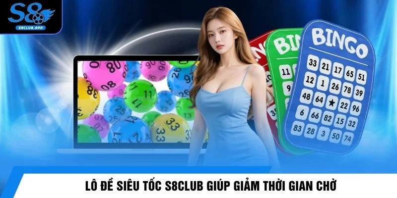 Lô đề siêu tốc S8CLUB giúp giảm thời gian chờ 
