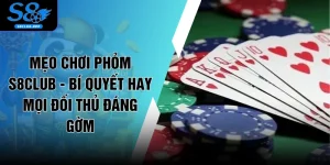 Mẹo Chơi Phỏm S8CLUB - Bí Quyết Hay Mọi Đối Thủ Đáng Gờm