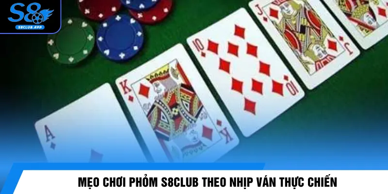 Mẹo chơi Phỏm S8CLUB theo nhịp ván thực chiến