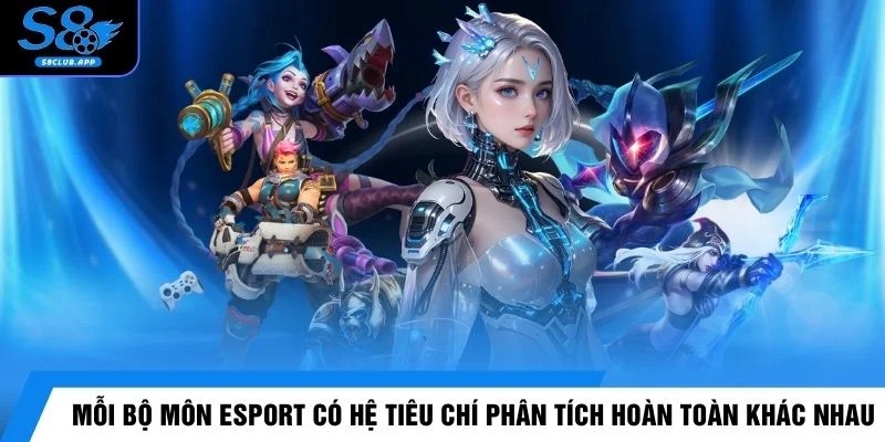 Mỗi bộ môn Esport có hệ tiêu chí phân tích hoàn toàn khác nhau