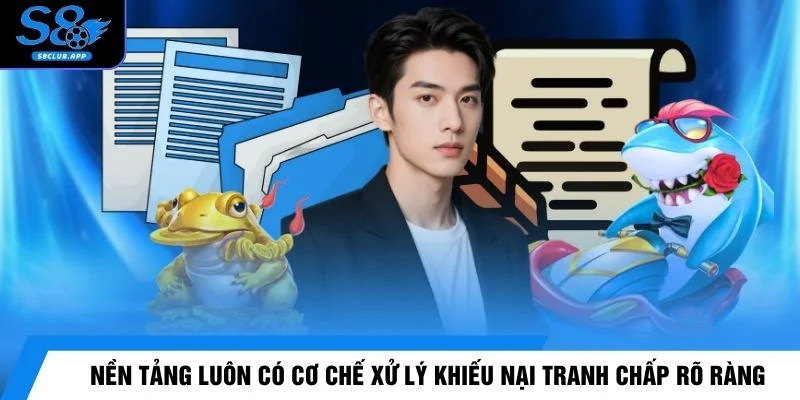 Nền tảng luôn có cơ chế xử lý khiếu nại tranh chấp rõ ràng