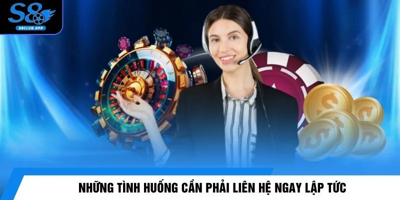 Những tình huống cần phải liên hệ ngay lập tức