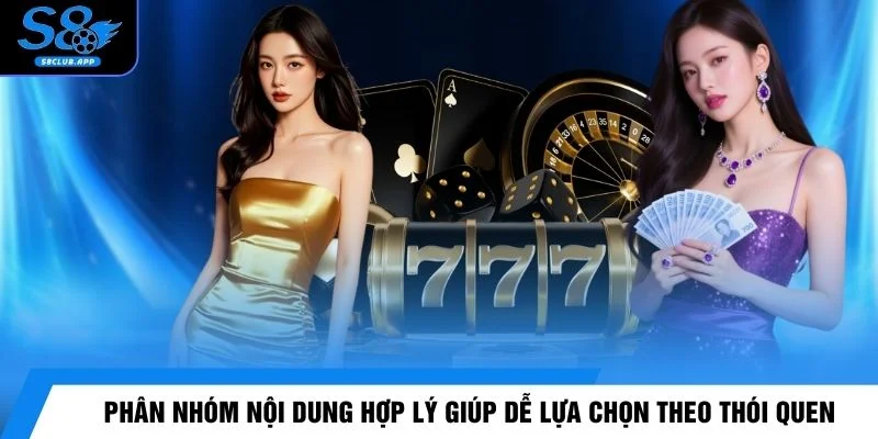 Phân nhóm nội dung hợp lý giúp dễ lựa chọn theo thói quen