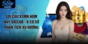 Soi Cầu XSMB Hôm Nay S8CLUB - 8 Cơ Sở Phân Tích Xu Hướng