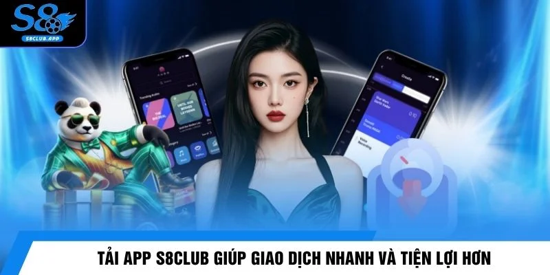 Tải app S8CLUB giúp giao dịch nhanh và tiện lợi hơn