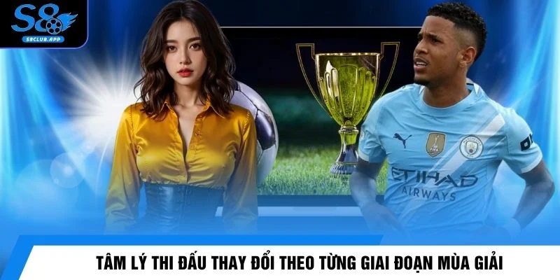 Tâm lý thi đấu thay đổi theo từng giai đoạn mùa giải