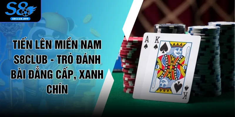 Tiến Lên Miền Nam S8CLUB - Trò Đánh Bài Đẳng Cấp, Xanh Chín