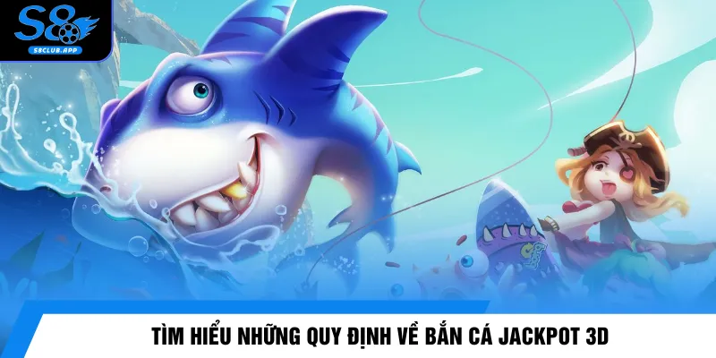 Tìm hiểu những quy định về bắn cá Jackpot 3D 