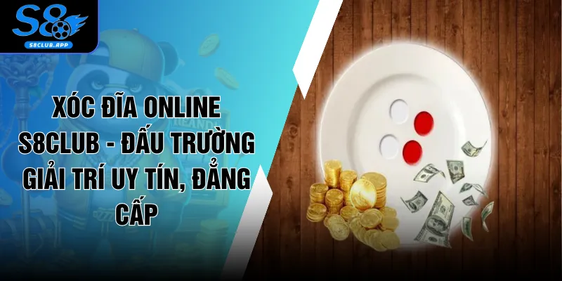 Xóc Đĩa Online S8CLUB - Đấu Trường Giải Trí Uy Tín,  Đẳng Cấp
