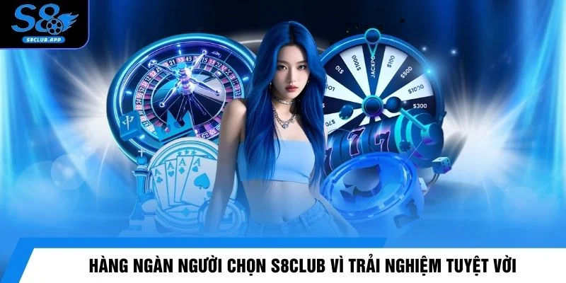 Hàng ngàn người chọn S8CLUB vì trải nghiệm tuyệt vời