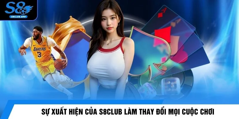 Sự xuất hiện của S8CLUB làm thay đổi mọi cuộc chơi