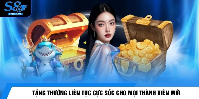 Tặng thưởng liên tục cực sốc cho mọi thành viên mới